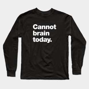 Cannot brain today. Long Sleeve T-Shirt